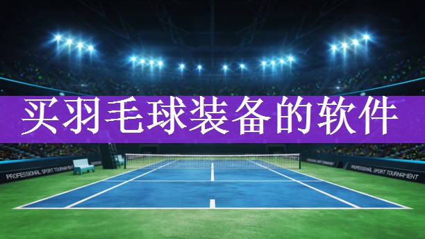 <strong>买羽毛球装备的软件</strong>