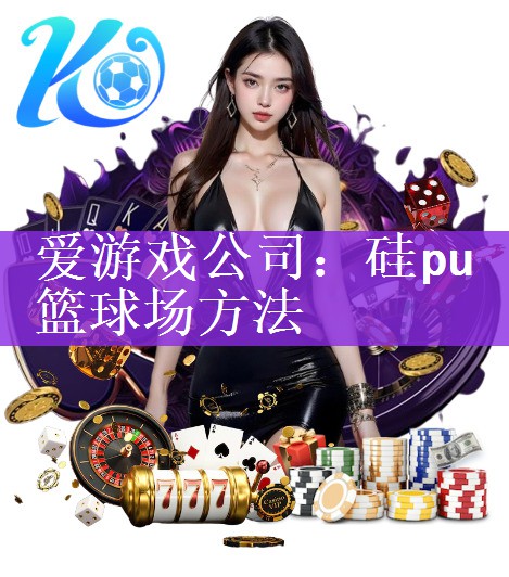 硅pu篮球场方法 硅pu篮球场方法